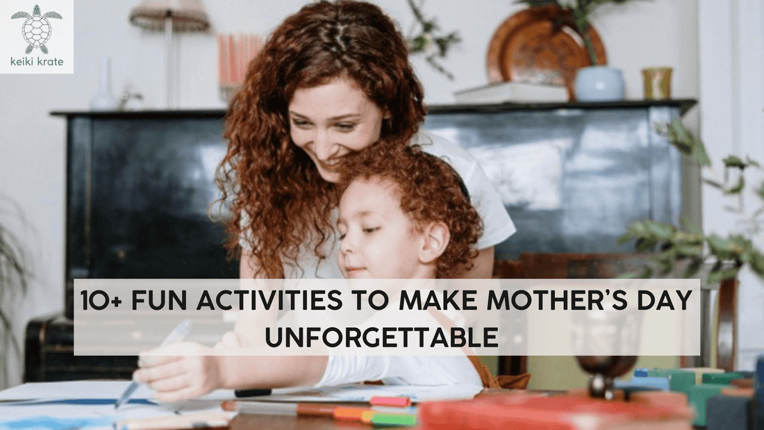 10+ Fun Activities To Make Mother’s Day Unforgettable | Keiki Krate - Keiki Krate