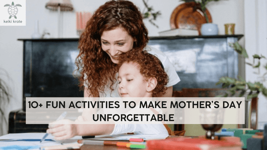 10+ Fun  Activities To Make Mother’s Day Unforgettable | Keiki Krate - Keiki Krate