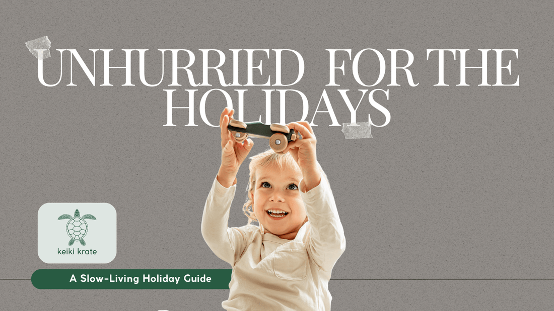 Living Unhurried this Festive Season - Keiki Krate
