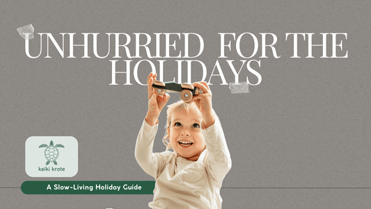 Living Unhurried this Festive Season - Keiki Krate