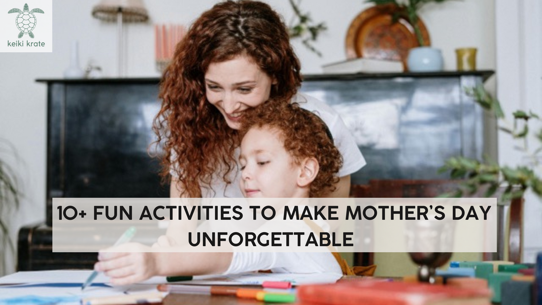 10+ Fun  Activities To Make Mother’s Day Unforgettable | Keiki Krate